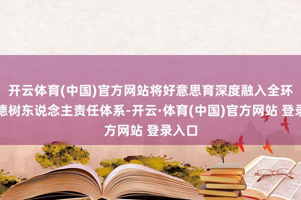 开云体育(中国)官方网站将好意思育深度融入全环境树德树东说念主责任体系-开云·体育(中国)官方网站 登录入口