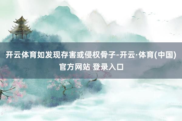 开云体育如发现存害或侵权骨子-开云·体育(中国)官方网站 登录入口