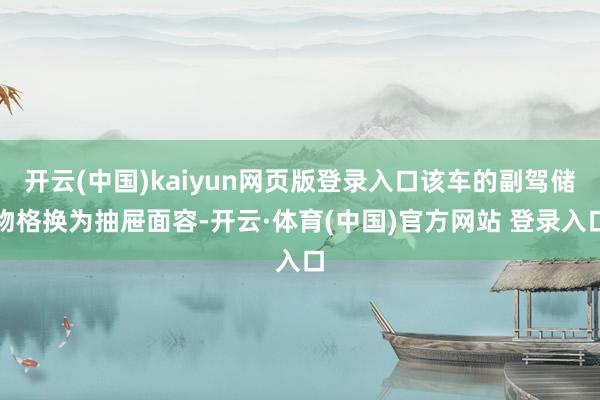开云(中国)kaiyun网页版登录入口该车的副驾储物格换为抽屉面容-开云·体育(中国)官方网站 登录入口