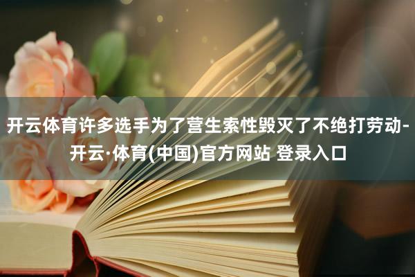 开云体育许多选手为了营生索性毁灭了不绝打劳动-开云·体育(中国)官方网站 登录入口