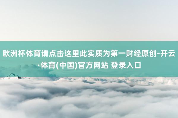 欧洲杯体育请点击这里此实质为第一财经原创-开云·体育(中国)官方网站 登录入口