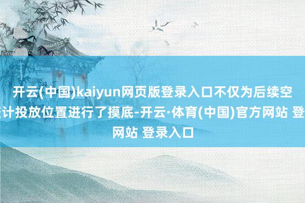 开云(中国)kaiyun网页版登录入口不仅为后续空投科狡计投放位置进行了摸底-开云·体育(中国)官方网站 登录入口